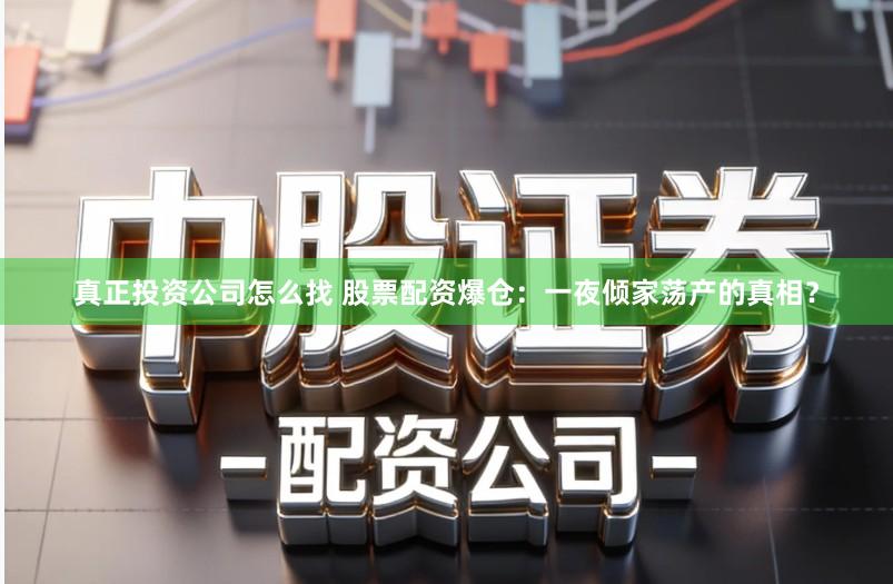 真正投资公司怎么找 股票配资爆仓：一夜倾家荡产的真相？