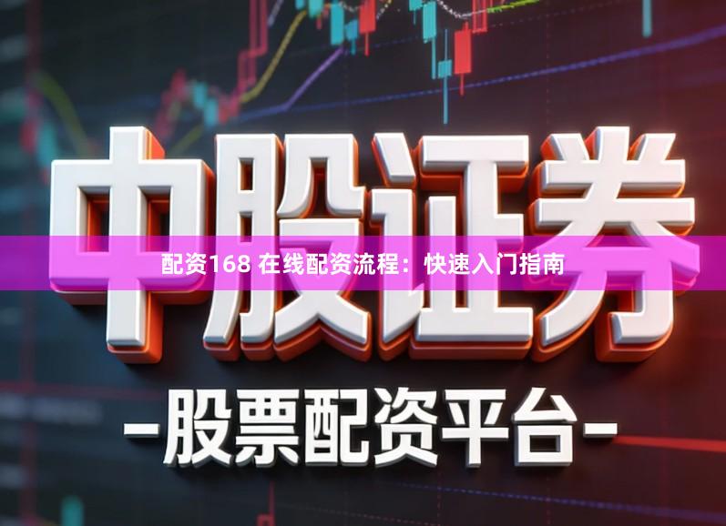 配资168 在线配资流程：快速入门指南