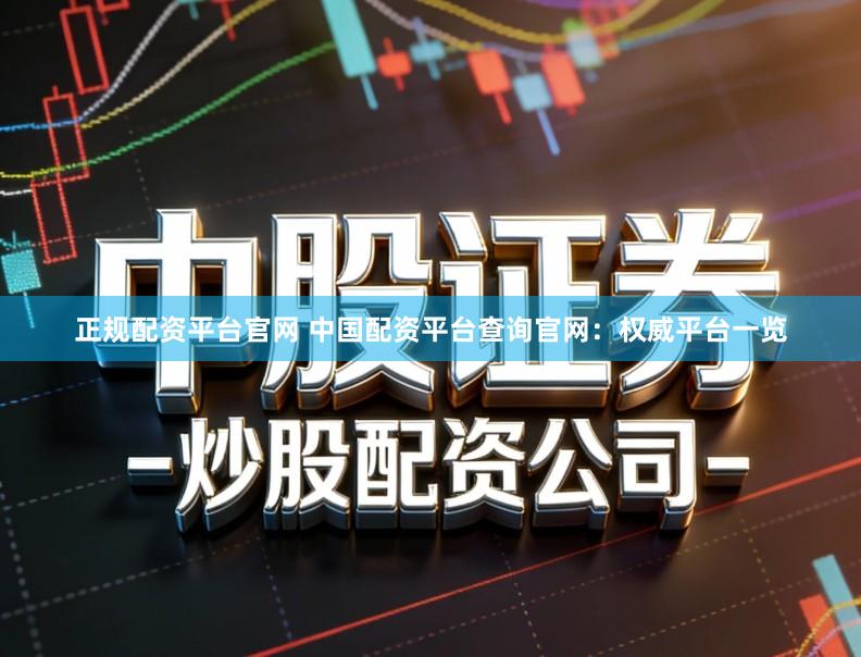 正规配资平台官网 中国配资平台查询官网：权威平台一览