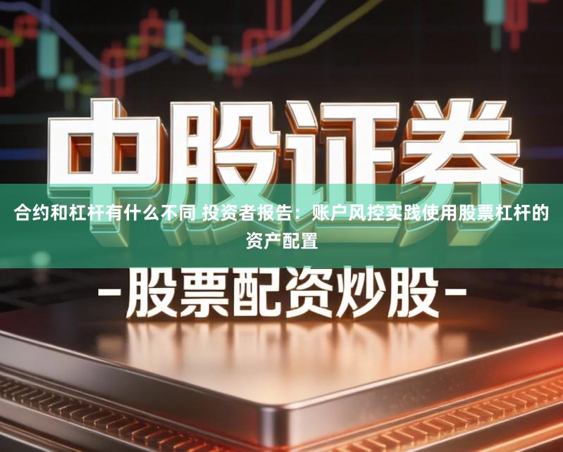 合约和杠杆有什么不同 投资者报告：账户风控实践使用股票杠杆的资产配置