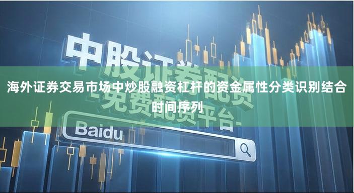 海外证券交易市场中炒股融资杠杆的资金属性分类识别结合时间序列