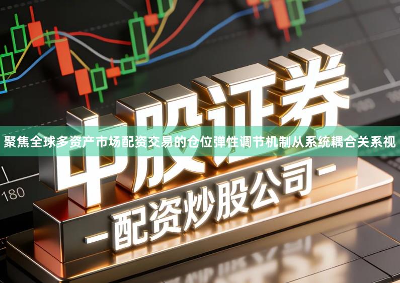 聚焦全球多资产市场配资交易的仓位弹性调节机制从系统耦合关系视