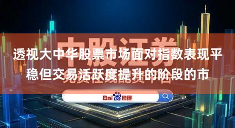 透视大中华股票市场面对指数表现平稳但交易活跃度提升的阶段的市