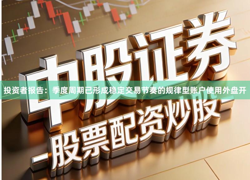 投资者报告：季度周期已形成稳定交易节奏的规律型账户使用外盘开