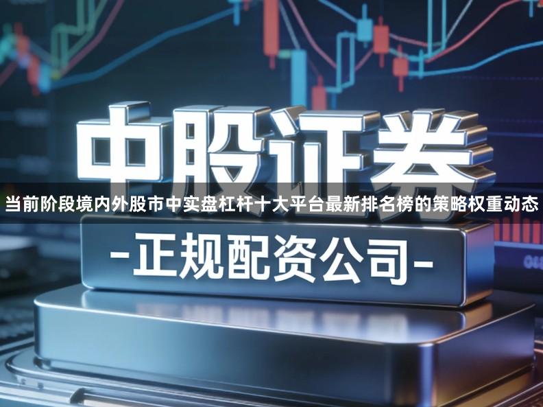 当前阶段境内外股市中实盘杠杆十大平台最新排名榜的策略权重动态