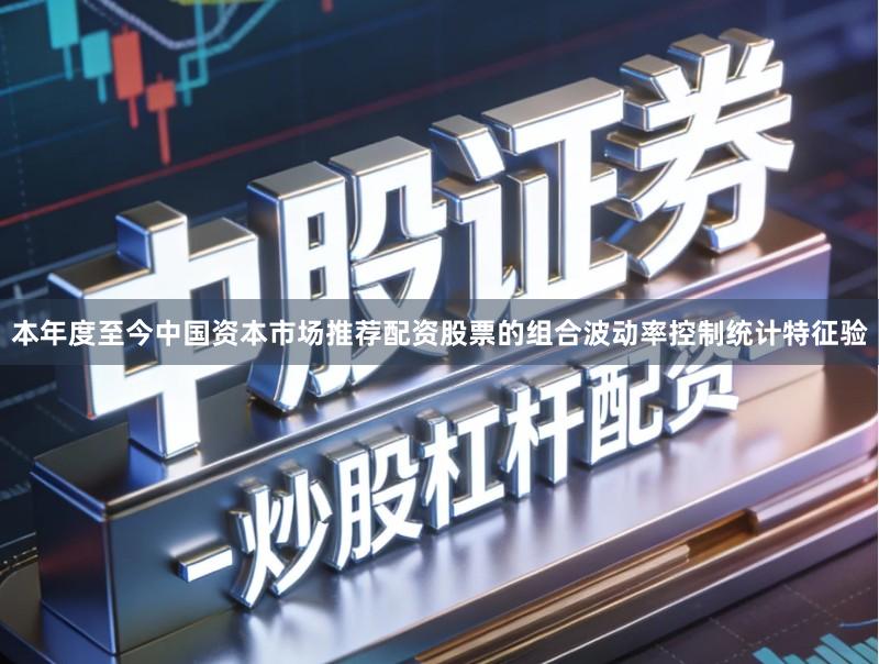 本年度至今中国资本市场推荐配资股票的组合波动率控制统计特征验