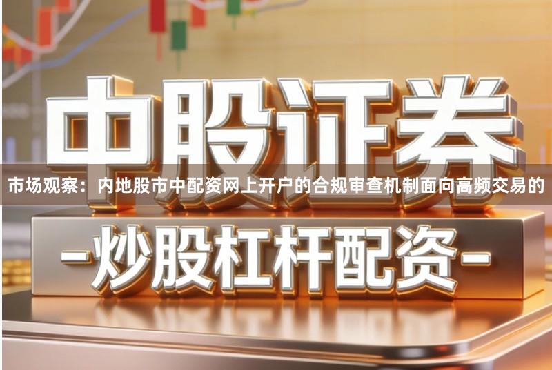 市场观察：内地股市中配资网上开户的合规审查机制面向高频交易的